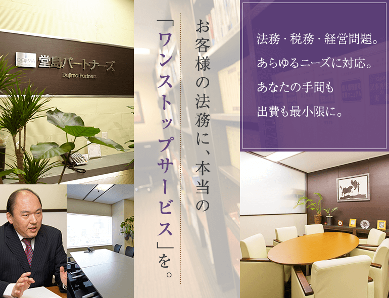 お客様の法務に、本当の「ワンストップサービス」を。法務・税務・経営問題。あらゆるニーズに対応。あなたの手間も出費も最小限に。